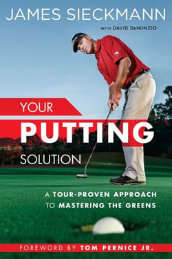 Your Putting Solution - A Tour-Proven Approach to Mastering the Greens