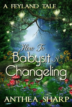 How To Babysit A Changeling: A Feyland Tale - Feyland