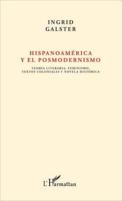 Hispanoamérica y el posmodernismo - Teoría literaria, feminismo, textos coloniales y novela histórica