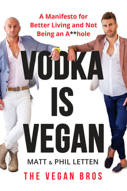 Vodka Is Vegan - A Vegan Bros Manifesto for Better Living and Not Being an A**hole
