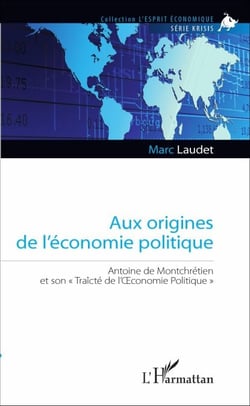 Aux origines de l'économie politique - Antoine de Montchrétien et son "Traîcté de l'OEconomie Politique"