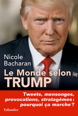 Le monde selon Trump - Tweets, mensonges, provocations, stratagèmes : pourquoi ça marche ?
