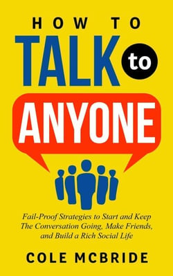 How to Talk to Anyone: Fail-Proof Strategies to Start and Keep The Conversation Going, Make Friends, and Build a Rich Social Life - How to Talk to Anyone, #1