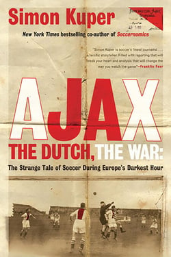 Ajax, the Dutch, the War - The Strange Tale of Soccer During Europe's Darkest Hour