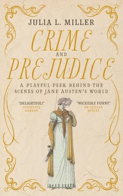 Crime and Prejudice: A playful peek behind the scenes of Jane Austen's world