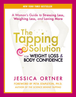 The Tapping Solution for Weight Loss &amp; Body Confidence - A Woman's Guide to Stressing Less, Weighing Less, and Loving More