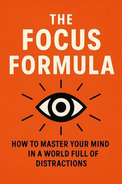 The Focus Formula: How to Master Your Mind in a World Full of Distractions
