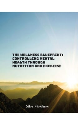 The Wellness Blueprint: Controlling Mental Health Through Nutrition and Exercise - 1, #1