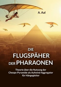 Die Flugspäher der Pharaonen - Theorie zur Nutzung der Cheops-Pyramide als Aufwind-Aggregator für Hängegleiter