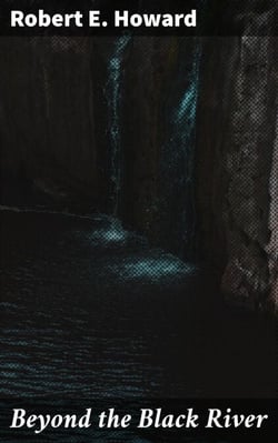 Beyond the Black River - Barbarism, Magic, and Heroes on the Hyborian Frontier
