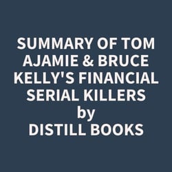 Summary of Tom Ajamie &amp; Bruce Kelly's Financial Serial Killers