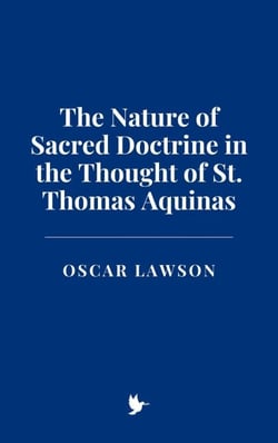 The Nature of Sacred Doctrine in the Thought of St. Thomas Aquinas