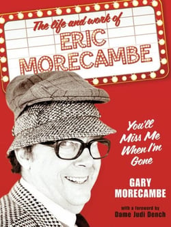 You’ll Miss Me When I’m Gone - The life and work of Eric Morecambe