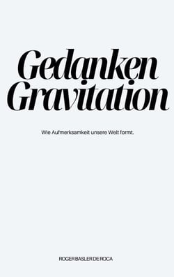Gedanken Gravitation - Wie Aufmerksamkeit Deine Welt formt.