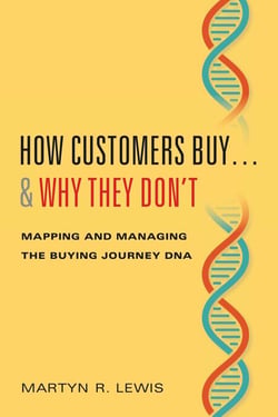 How Customers Buy…&amp; Why They Don't - Mapping and Managing the Buying Journey DNA