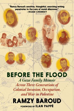 Before the Flood - A Gaza Family Memoir Across Three Generations of Colonial Invasion, Occupation, and War in Palestine