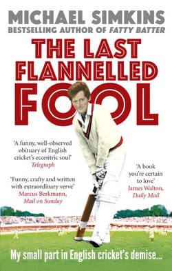The Last Flannelled Fool - My small part in English cricket's demise and its large part in mine