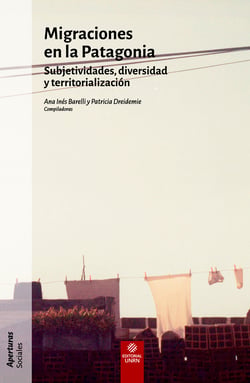 Migraciones en la Patagonia - Subjetividades, diversidad y territorialización