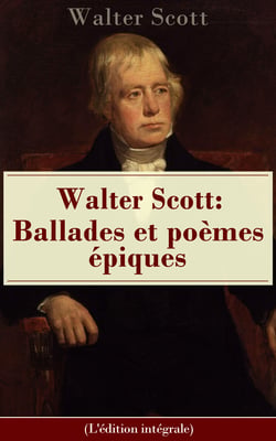Walter Scott: Ballades et poèmes épiques (L'édition intégrale) - La Dame du lac + Sir Tristrem + Le Champ de bataille de Waterloo + Le Lai du dernier ménestrel + Marmion, ou la bataille de Flodden-Field + Harold l’Indomptable etc.