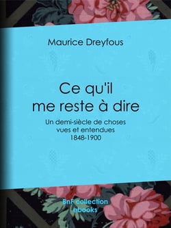 Ce qu'il me reste à dire - Un demi-siècle de choses vues et entendues, 1848-1900
