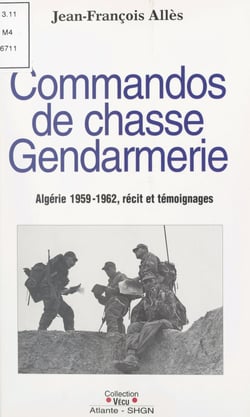 Commandos de chasse gendarmerie : Algérie 1959-1962 - Récit et témoignages