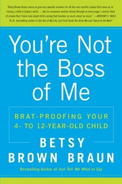 You're Not the Boss of Me - Brat-proofing Your Four- to Twelve-Year-Old Child