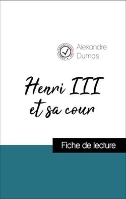 Analyse de l'œuvre : Henri III et sa cour (résumé et fiche de lecture plébiscités par les enseignants sur fichedelecture.fr)