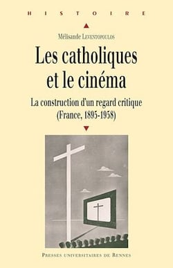 Les catholiques et le cinéma - La construction d’un regard critique (France, 1895-1958)