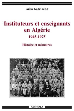 Instituteurs et enseignants en Algérie 1945-1975 - Histoire et mémoire