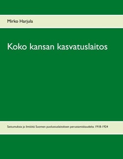 Koko kansan kasvatuslaitos - Sattumuksia ja ilmiöitä Suomen puolustuslaitoksen perustamiskaudelta 1918-1924