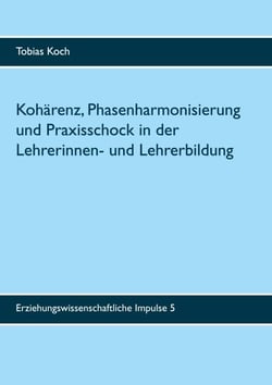 Kohärenz, Phasenharmonisierung und Praxisschock in der Lehrerinnen- und Lehrerbildung - Eine qualitative Untersuchung zu Potenzialen, Leistungen und Grenzen des Praxissemesters