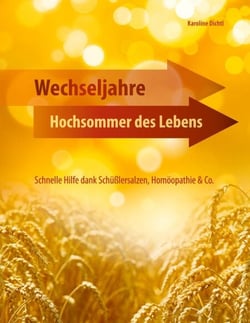 Wechseljahre - Hochsommer des Lebens - Schnelle Hilfe dank Schüßlersalzen, Homöopathie &amp; Co.