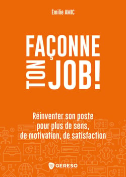Façonne ton job ! - Réinventer son poste pour plus de sens, de motivation, de satisfaction