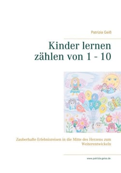 Kinder lernen zählen von 1 - 10 - Zauberhafte Erlebnisreisen in die Mitte des Herzens zum Weiterentwickeln