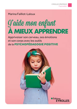 J'aide mon enfant à mieux apprendre - Apprivoiser son cerveau, ses émotions et son corps avec les outils de la psychopédagogie positive