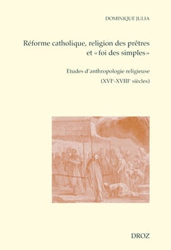 Réforme catholique, religion des prêtres et "foi des simples" - Etudes d'anthropologie religieuse (XVIe-XVIIIe siècles)