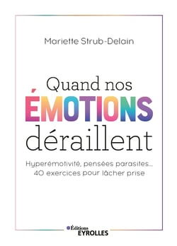 Quand nos émotions déraillent - Hyperémotivité, pensées parasites... 40 exercices pour lâcher prise