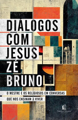 Diálogos com Jesus - O Mestre e os religiosos em conversas que nos ensinam a viver