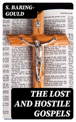 The Lost and Hostile Gospels - An Essay on the Toledoth Jeschu, and the Petrine and Pauline Gospels of the First Three Centuries of Which Fragments Remain