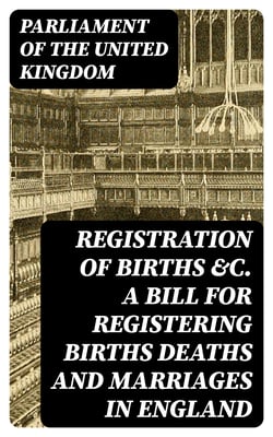 Registration of Births &amp;c. A bill for registering Births Deaths and Marriages in England