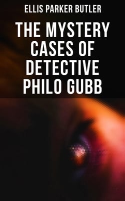 The Mystery Cases of Detective Philo Gubb - 17 Mysterious Cases: The Hard-Boiled Egg, The Pet, The Eagle's Claws, The Dragon's Eye…