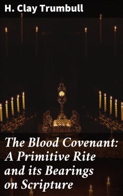 The Blood Covenant: A Primitive Rite and its Bearings on Scripture