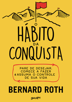 O hábito da conquista - Pare de desejar, comece a fazer e assuma o controle de sua vida