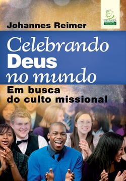 Celebrando Deus no mundo - Em busca do culto missional