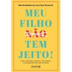 Meu filho tem jeito! - o que a psicologia, a filosofia , a neurociência e o coaching podem fazer pela sua família