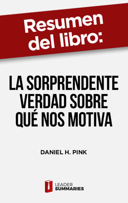 Resumen del libro "La sorprendente verdad sobre qué nos motiva" de Daniel H. Pink - Los auténticos pilares de la motivación
