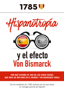 Hispanotropía y el efecto Von Bismarck - Por qué España es uno de los cinco países que más ha influido en el mundo y no queremos verlo