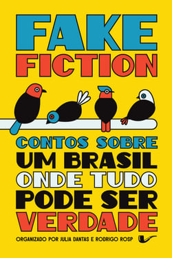 Fake Fiction - Contos sobre um Brasil onde tudo pode ser verdade