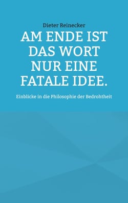 Am Ende ist das Wort nur eine fatale Idee. - Einblicke in die Philosophie der Bedrohtheit
