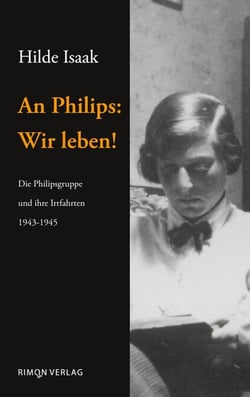 An Philips: Wir leben! - Die Philipsgruppe und ihre Irrfahrten 1943-1945